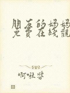 朋友的妈妈全集免费在线观看