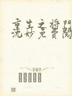 重生之将门毒后沈妙免费阅读