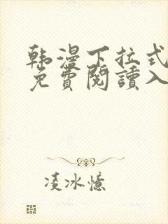 韩漫下拉式漫画免费阅读入口