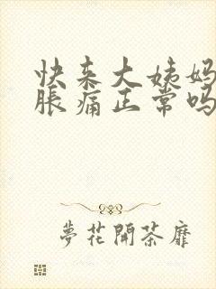 快来大姨妈乳房胀痛正常吗封面