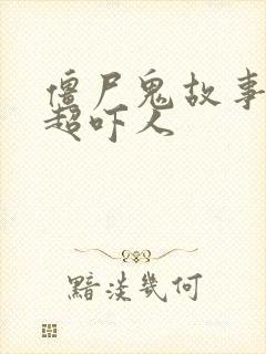 僵尸鬼故事短篇超吓人