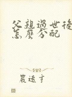 父亲过世后遗产怎么分配