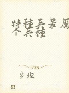 特种兵最厉害三个兵种