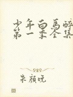 少年白马醉春风第一季全集免费观看