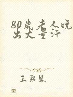 80岁老人晚上出大量汗