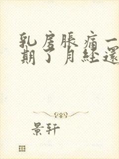 乳房胀痛一个星期了月经还没来封面