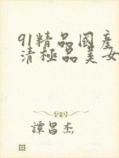 91精品国产高清极品美女