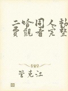 二哈同人动漫免费观看完整版高清