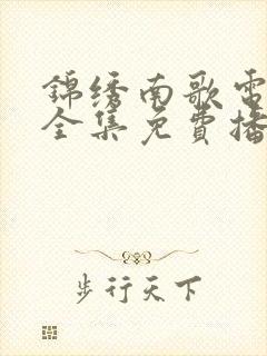 锦绣南歌电视剧全集免费播放