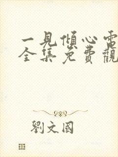 一见倾心电视剧全集免费观看西瓜