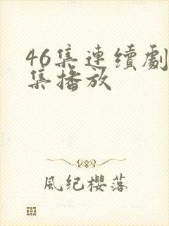 46集连续剧全集播放