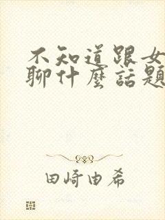 不知道跟女朋友聊什么话题封面