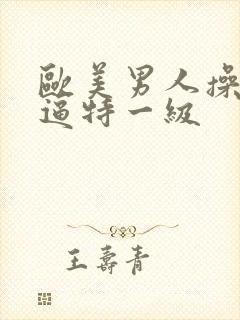 欧美男人操女人逼特一级