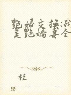 艳妇交换:我的美艳娇妻全文免费阅读