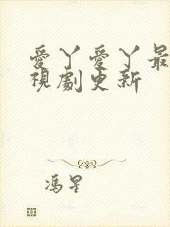 爱丫爱丫最新电视剧更新