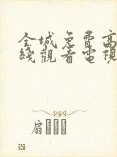 全城免费高清在线观看电视剧全集更