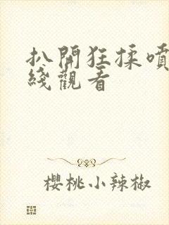 扒开狂揉喷水在线观看