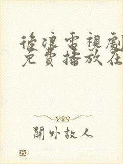 后浪电视剧全集免费播放在线