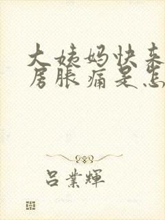 大姨妈快来了乳房胀痛是怎么回事