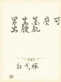 男生怎么可以练出腹肌