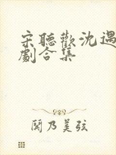 宋听欢沈遇青短剧合集