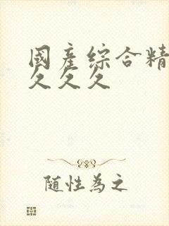 国产综合精品久久久久