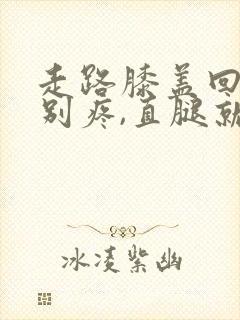 走路膝盖回弯特别疼,直腿就不疼