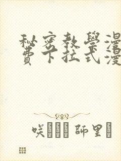 秘密教学漫画免费下拉式漫画