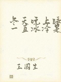 冬天晚上睡觉脚一直冰冷是什么原因?