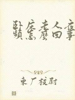 卧床老人夜里尿频怎么回事