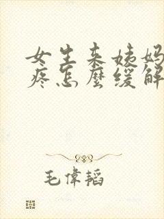 女生来姨妈肚子疼怎么缓解