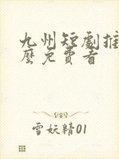 九州短剧推荐怎么免费看