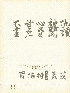 不甘心被仇敌漫画免费阅读下拉式漫