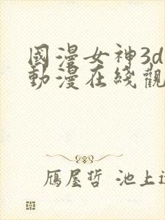 国漫女神3d黄动漫在线观看