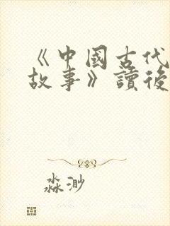 《中国古代寓言故事》读后感300字8篇