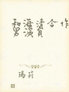 和海清合作过的男演员