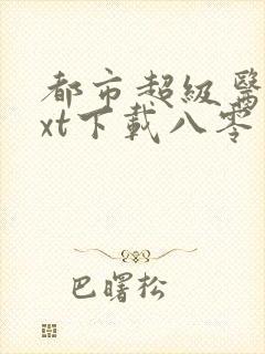 都市超级医圣txt下载八零