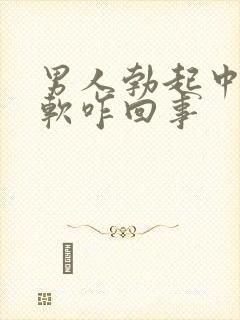 男人勃起中途变软咋回事