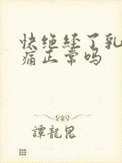 快绝经了乳房胀痛正常吗