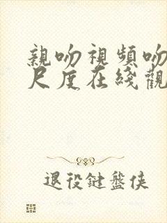 亲吻视频吻戏大尺度在线观看