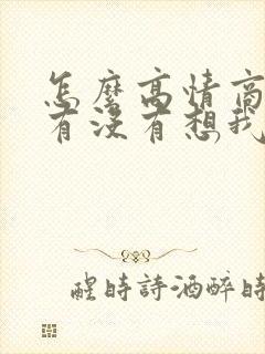 怎么高情商回复有没有想我