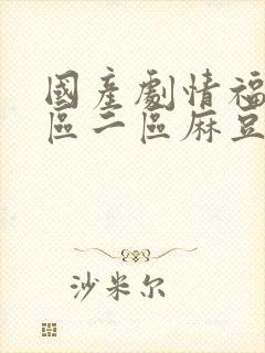 国产剧情福利一区二区麻豆封面