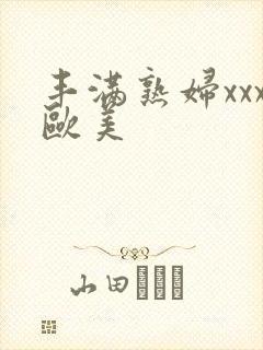 丰满熟妇xxx欧美