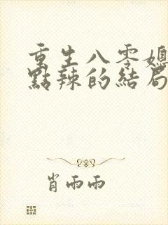 重生八零媳妇有点辣的结局