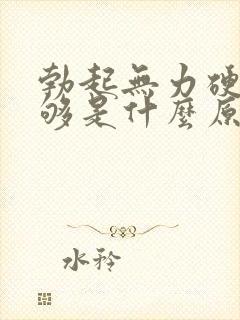 勃起无力硬度不够是什么原因