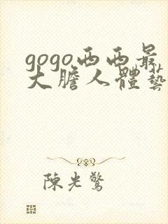 gogo西西最大胆人体艺术网