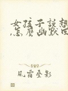 女孩子说想我了,怎么幽默回复