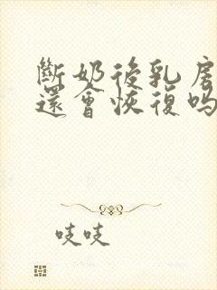 断奶后乳房变小还会恢复吗