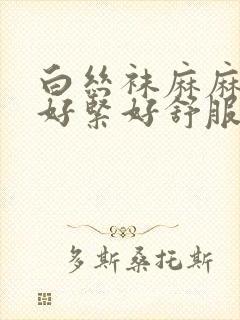 白丝袜麻麻下面好紧好舒服