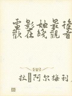 电影她最后的狂欢在线观看